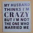 20240115_020038.jpg My Husband thinks I'm Crazy, But I'm Not the One Who Married Me Funny Sign, Dual Extruder, Humorous sign, Sarcastic Wall Art