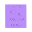 love life rainbow dust without rainbow.stl Love, Life and Rainbow Dust - tag, text logo, fridge magnet, motivational keychain, minimalist printable decor