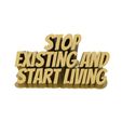 untitled.363.jpg Stop existing and start living - 3D Inspiration quotes