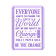 every one wants to change the world not the toilet paper v3 top.stl Everyone wants to change the world No one wants to change the toilet paper Funny wall sign, Dual extruder, Home decor, Bathroom sign