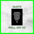 QUOTE EVERY MINUTE EVERY HOUR AYES Wa DpyAVA WALL ART 2D EVERY MINUTE EVERY HOUR EVERY DAY WALL ART 2D