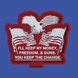 You-Keep-The-Change.png I'll Keep My Money, Freedom, & Guns. You Keep The Change.- Freshie Mold Housing