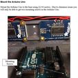Mount the Arduino Uno Mount the Arduino Uno to the base using (2) #4 screws. Due to clearance issues you will only be able to get two mountin ‘ews in the Arduino Uno. Sire gah: 4 cee au Figure 5.201 — Arduino Header Connections Back to the Future Time Circuit 3D Printed Clock