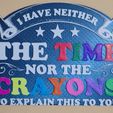 20240104_213525.jpg I have neither the time nor the crayons to explain this too you Funny sign, dual extrusion sign, wall art, funny decor, wall hanger