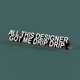 ALL-THIS-DESIGNER-GOT-ME-DRIP-DRIP.png All This Designer Got Me Drip Drip Desk Plaque