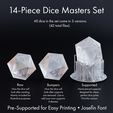 14-Piece Dice Masters Set All dice in the set come in 3 versions (42 total files): Raw Bumpers Supported How the dice will How the dice will Hand-placed supports look after sanding. look after supports designed for clean, Mainly included for are removed. Use to perfect dice prints. illustrative purposes. add your own supports Print this version. it desired. Pre-Supported for Easy Printing * Josefin Font Dice Masters Set - 14 Shapes - Josefin Font - Supports Included