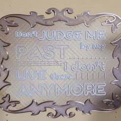 20240114_042637.jpg Don't Judge Me By My Past I Don't Live There Anymore Inspirational Sign, Dual Extrusion, Wall Hanger