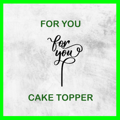 FOR_YOU_CAKE_TOPPER.png Archivo STL PARA U CAKE TOPPER・Plan para descargar y imprimir en 3D