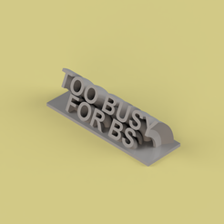 TOO-BUSY-FOR-BS.png Too Busy For BS DESK PLAQUE