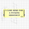 i _¢ 1 CAME HERE FOR | L A FUCKING | SHOOTOUT! , "I came here for a f-cking shootout!" MOLLE Tag Airsoft Morale Patch